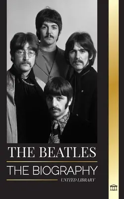 The Beatles: Biografia unei trupe rock engleze din Liverpool, anii lor emblematici 1963 și 1964 și destrămarea catastrofală - The Beatles: The Biography of an English rock band from Liverpool, their iconic years 1963 and 1964, and catastrophic breakup