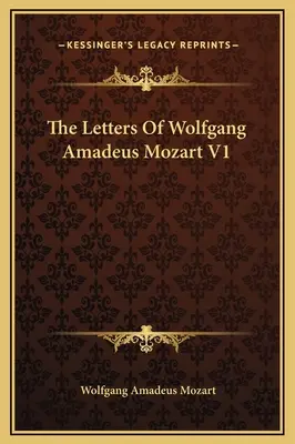 Scrisorile lui Wolfgang Amadeus Mozart V1 - The Letters Of Wolfgang Amadeus Mozart V1
