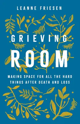 Grieving Room: Faceți loc pentru toate lucrurile dificile după moarte și pierdere - Grieving Room: Making Space for All the Hard Things after Death and Loss