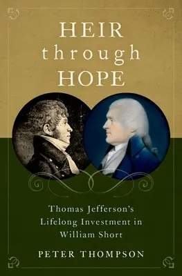 Moștenitor prin speranță: Investiția de o viață a lui Thomas Jefferson în William Short - Heir Through Hope: Thomas Jefferson's Lifelong Investment in William Short