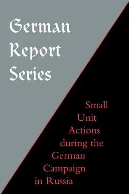 Seria de rapoarte germane: Acțiuni ale unităților mici în timpul campaniei germane din Rusia - German Report Series: Small Unit Actions During the German Campaign in Russia