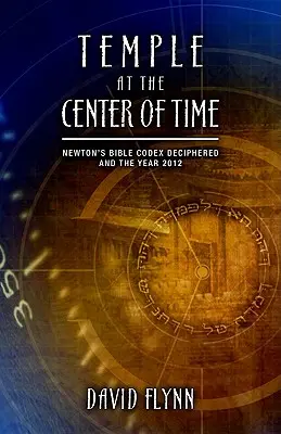 Templul din centrul timpului: Codexul biblic al lui Newton descifrat și anul 2012 - Temple at the Center of Time: Newton's Bible Codex Deciphered and the Year 2012