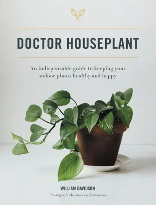 Doctor Houseplant: Un ghid indispensabil pentru a vă menține plantele de apartament fericite și sănătoase - Doctor Houseplant: An Indispensible Guide to Keeping Your Houseplants Happy and Healthy