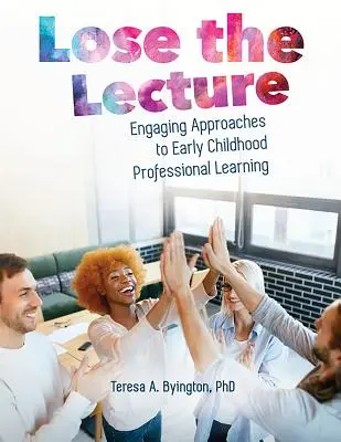 Lose the Lecture: Abordări antrenante pentru învățarea profesională în copilăria timpurie - Lose the Lecture: Engaging Approaches to Early Childhood Professional Learning