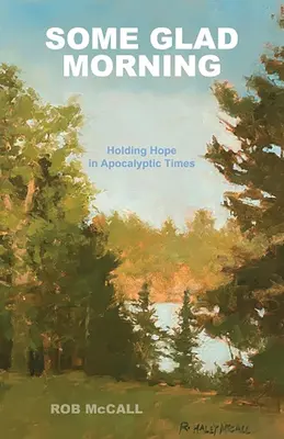 O dimineață veselă: Menținerea speranței în vremuri apocaliptice - Some Glad Morning: Holding Hope in Apocalyptic Times