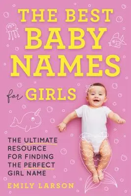 Cele mai bune nume de bebeluși pentru fete: Resursa supremă pentru găsirea numelui perfect de fată - The Best Baby Names for Girls: The Ultimate Resource for Finding the Perfect Girl Name