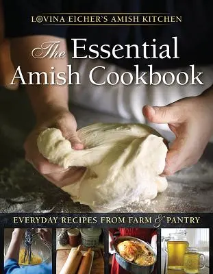 The Essential Amish Cookbook: Rețete de zi cu zi de la fermă și cămară - The Essential Amish Cookbook: Everyday Recipes from Farm and Pantry