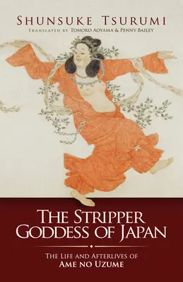 Zeița stripteuză a Japoniei: Viața și urmările lui Ame No Uzume (The Life and Afterlives of Ame No Uzume) - The Stripper Goddess of Japan: The Life and Afterlives of Ame No Uzume