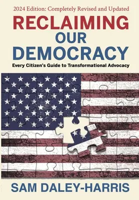 Reclaiming Our Democracy: Ghidul fiecărui cetățean pentru o promovare transformațională, ediția 2024 - Reclaiming Our Democracy: Every Citizen's Guide to Transformational Advocacy, 2024 Edition
