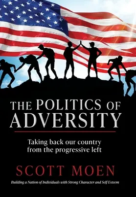 The Politics of Adversity (Politica adversității): Luarea înapoi a țării noastre de la stânga progresistă - The Politics of Adversity: Taking back our country from the progressive left