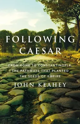 Urmându-l pe Cezar: De la Roma la Constantinopol, căile care au plantat semințele imperiului - Following Caesar: From Rome to Constantinople, the Pathways That Planted the Seeds of Empire