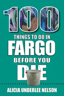 100 de lucruri de făcut în Fargo înainte de a muri - 100 Things to Do in Fargo Before You Die