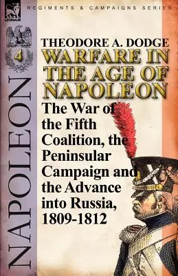 Războiul în epoca lui Napoleon-Volumul 4: Războiul celei de-a cincea coaliții, campania peninsulară și invazia Rusiei, 1809-1812 - Warfare in the Age of Napoleon-Volume 4: The War of the Fifth Coalition, the Peninsular Campaign and the Invasion of Russia, 1809-1812