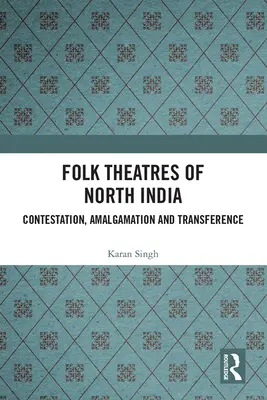 Teatrele populare din nordul Indiei: Contestare, amalgamare și transfer - Folk Theatres of North India: Contestation, Amalgamation and Transference