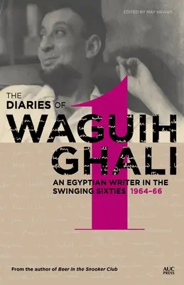 Jurnalele lui Waguih Ghali: An Egyptian Writer in the Swinging Sixties Volume 1: 1964-66 - The Diaries of Waguih Ghali: An Egyptian Writer in the Swinging Sixties Volume 1: 1964-66