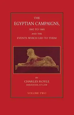 CAMPANIILE EGIPTIENE, 1882-1885 ȘI EVENIMENTELE CARE AU CONDUCUT LA ELE Volumul doi - EGYPTIAN CAMPAIGNS, 1882-1885 AND THE EVENTS WHICH LED TO THEM Volume Two