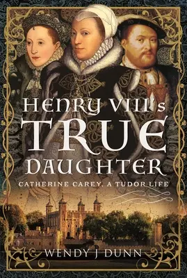 Adevărata fiică a lui Henric al VIII-lea: Catherine Carey, o viață Tudor - Henry VIII's True Daughter: Catherine Carey, a Tudor Life