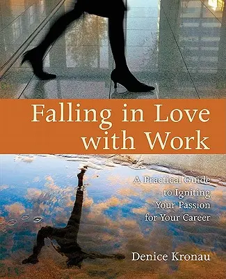 Falling in Love with Work: Un ghid practic pentru a vă aprinde pasiunea pentru cariera dumneavoastră - Falling in Love with Work: A Practical Guide to Igniting Your Passion for Your Career