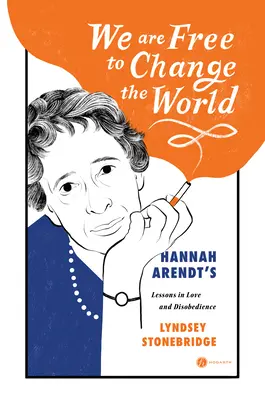 Suntem liberi să schimbăm lumea: Lecțiile lui Hannah Arendt despre iubire și nesupunere - We Are Free to Change the World: Hannah Arendt's Lessons in Love and Disobedience