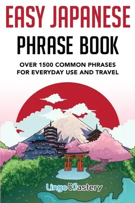 Carte de fraze japoneze ușoare: Peste 1500 de fraze uzuale pentru uz cotidian și călătorii în Japonia - Easy Japanese Phrase Book: Over 1500 Common Phrases For Everyday Use And Travel in Japan