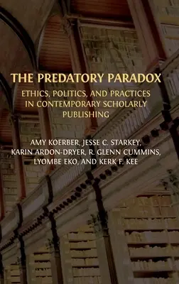 The Predatory Paradox: Ethics, Politics, and Practices in Contemporary Scholarly Publishing