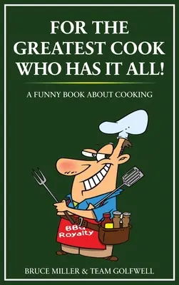 Pentru cel mai mare bucătar care le are pe toate: O carte amuzantă despre gătit - For the Greatest Cook Who Has It All: A Funny Book About Cooking