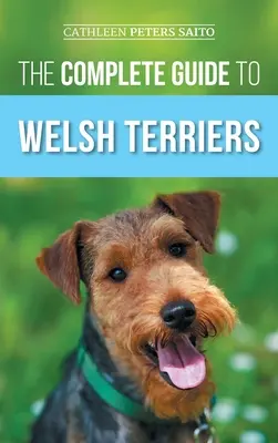 Ghidul complet pentru Welsh Terriers: Alegerea, pregătirea, dresajul, îngrijirea, socializarea, exersarea, hrănirea și iubirea noului tău Welsh Terrier - The Complete Guide to Welsh Terriers: Choosing, Preparing for, Training, Grooming, Socializing, Exercising, Feeding, and Loving Your New Welsh Terrier