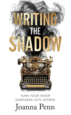 Writing the Shadow: Transformă-ți întunericul interior în cuvinte - Writing the Shadow: Turn Your Inner Darkness Into Words