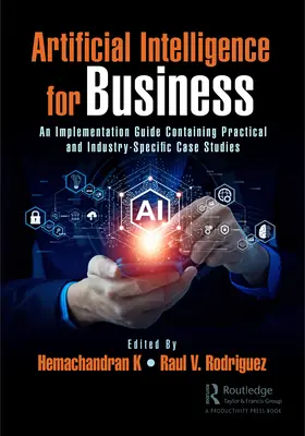 Inteligența artificială pentru afaceri: Un ghid de implementare care conține studii de caz practice și specifice industriei - Artificial Intelligence for Business: An Implementation Guide Containing Practical and Industry-Specific Case Studies