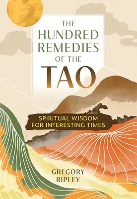 Cele o sută de remedii ale lui Tao: Înțelepciune spirituală pentru vremuri interesante - The Hundred Remedies of the Tao: Spiritual Wisdom for Interesting Times