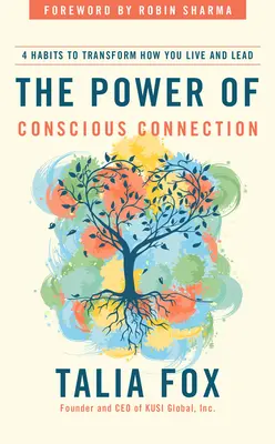 Puterea conexiunii conștiente: 4 obiceiuri pentru a transforma modul în care trăiți și conduceți - The Power of Conscious Connection: 4 Habits to Transform How You Live and Lead