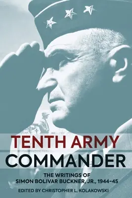 Comandantul Armatei a Zecea: Jurnalul celui de-al Doilea Război Mondial al lui Simon Bolivar Buckner Jr. - Tenth Army Commander: The World War II Diary of Simon Bolivar Buckner Jr.