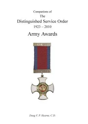 COMPANIONS OF THE DISTINGUISHED SERVICE ORDER 1923-2010 Premiile armatei Volumul trei - COMPANIONS OF THE DISTINGUISHED SERVICE ORDER 1923-2010 Army Awards Volume Three