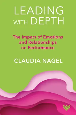 Leading with Depth: The Impact of Emotions and Relationships on Leadership (Impactul emoțiilor și al relațiilor asupra leadershipului) - Leading with Depth: The Impact of Emotions and Relationships on Leadership