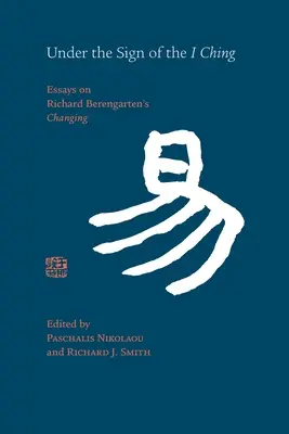 Sub semnul lui I Ching: Eseuri despre „Schimbarea” lui Richard Berengarten - Under the Sign of the I Ching: Essays on Richard Berengarten's 'Changing'