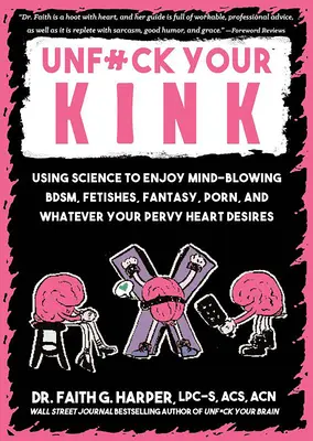 Unfuck Your Kink: Folosind știința pentru a te bucura de Bdsm uluitor, fetișuri, fantezie, porno și orice dorește inima ta perversă - Unfuck Your Kink: Using Science to Enjoy Mind-Blowing Bdsm, Fetishes, Fantasy, Porn, and Whatever Your Pervy Heart Desires