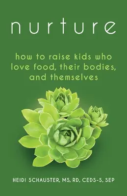 Nurtura: Cum să crești copii care iubesc mâncarea, corpurile lor și pe ei înșiși - Nurture: How to Raise Kids Who Love Food, Their Bodies, and Themselves
