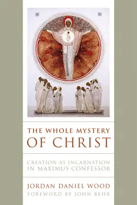 Întreaga taină a lui Hristos: Creația ca întrupare în Maximus Confessor - The Whole Mystery of Christ: Creation as Incarnation in Maximus Confessor