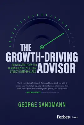 The Growth-Driving Advisor: Strategii dovedite pentru conducerea afacerilor de la Stuck la Best-In-Class - The Growth-Driving Advisor: Proven Strategies for Leading Businesses from Stuck to Best-In-Class