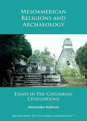Religii mesoamericane și arheologie: Essays in Pre-Columbian Civilizations - Mesoamerican Religions and Archaeology: Essays in Pre-Columbian Civilizations