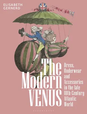 Venus modernă: Îmbrăcăminte, lenjerie intimă și accesorii în lumea atlantică de la sfârșitul secolului al XVIII-lea - The Modern Venus: Dress, Underwear and Accessories in the Late 18th-Century Atlantic World