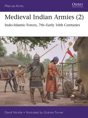 Armatele indiene medievale (2): Forțele indo-islamice, secolele VII - începutul secolului XVI - Medieval Indian Armies (2): Indo-Islamic Forces, 7th-Early 16th Centuries