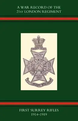 Dosarul de război al Regimentului 21 Londra (First Surrey Rifles) 1914-1919 - War Record of the 21st London Regiment (First Surrey Rifles) 1914-1919