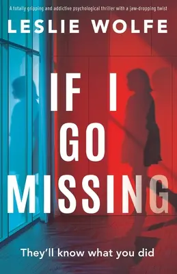 If I Go Missing: Un thriller psihologic absolut captivant și captivant, cu o întorsătură de situație uluitoare - If I Go Missing: A totally gripping and addictive psychological thriller with a jaw-dropping twist