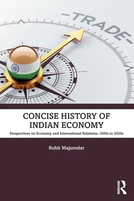 Istoria concisă a economiei indiene: Perspective asupra economiei și relațiilor internaționale, de la 1600 la 2020 - Concise History of Indian Economy: Perspectives on Economy and International Relations,1600s to 2020s