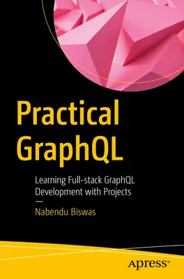 Graphql practic: Învățarea dezvoltării Full-Stack Graphql cu ajutorul proiectelor - Practical Graphql: Learning Full-Stack Graphql Development with Projects