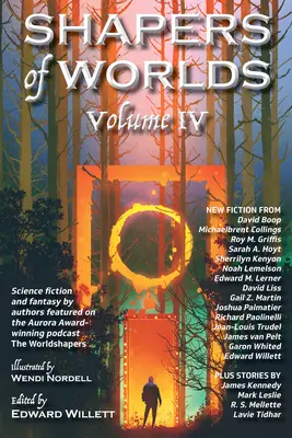 Shapers of Worlds Volume IV: Science Fiction and Fantasy by Authors Featured on the Aurora Award-Winning Podcast the Worldshapers