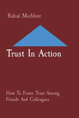Încrederea în acțiune: Cum să promovezi încrederea între prieteni și colegi - Trust In Action: How To Foster Trust Among Friends And Colleagues