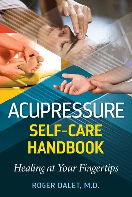 Manual de autoîngrijire prin acupresură: Vindecarea la vârful degetelor - Acupressure Self-Care Handbook: Healing at Your Fingertips