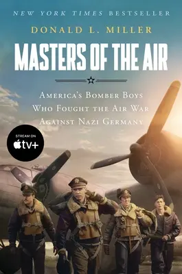 Masters of the Air Mti: Băieții bombardieri ai Americii care au dus războiul aerian împotriva Germaniei naziste - Masters of the Air Mti: America's Bomber Boys Who Fought the Air War Against Nazi Germany